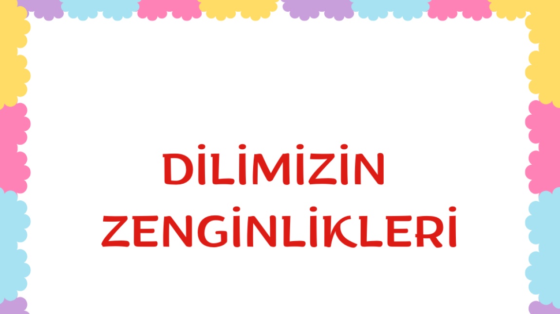 DİLİMİZİN ZENGİNLİKLERİ